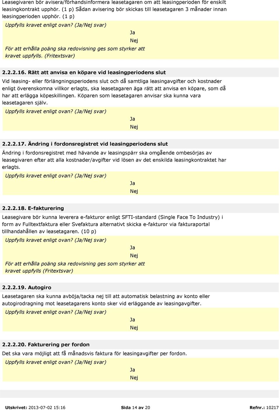 (/ svar) För att erhålla poäng ska redovisning ges som styrker att kravet uppfylls. (Fritextsvar) 2.2.2.16.