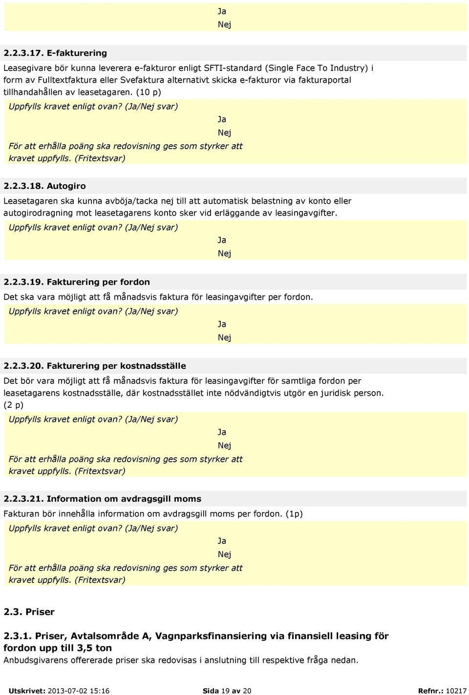 tillhandahållen av leasetagaren. (10 p) Uppfylls kravet enligt ovan? (/ svar) För att erhålla poäng ska redovisning ges som styrker att kravet uppfylls. (Fritextsvar) 2.2.3.18.