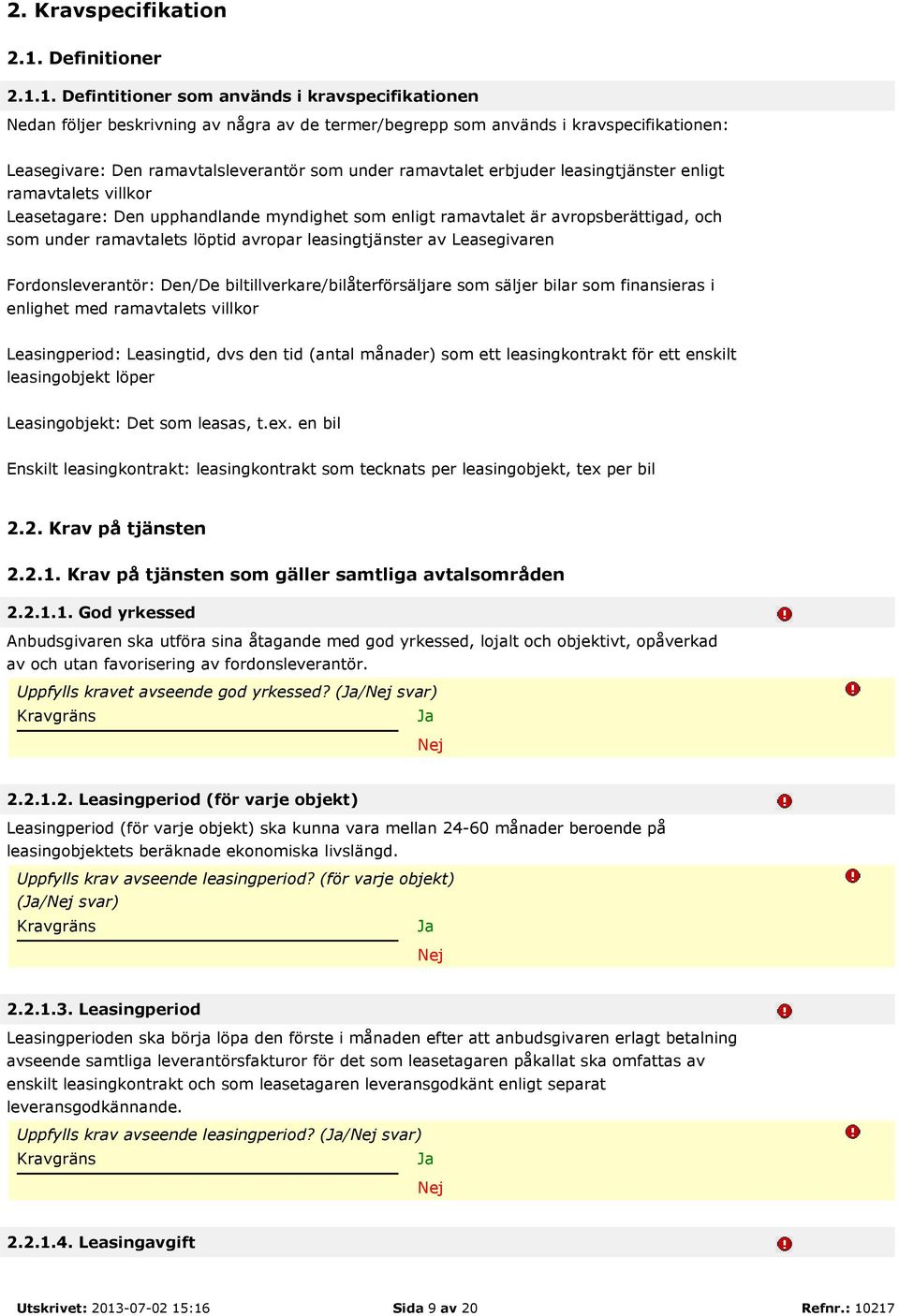 1. Defintitioner som används i kravspecifikationen Nedan följer beskrivning av några av de termer/begrepp som används i kravspecifikationen: Leasegivare: Den ramavtalsleverantör som under ramavtalet