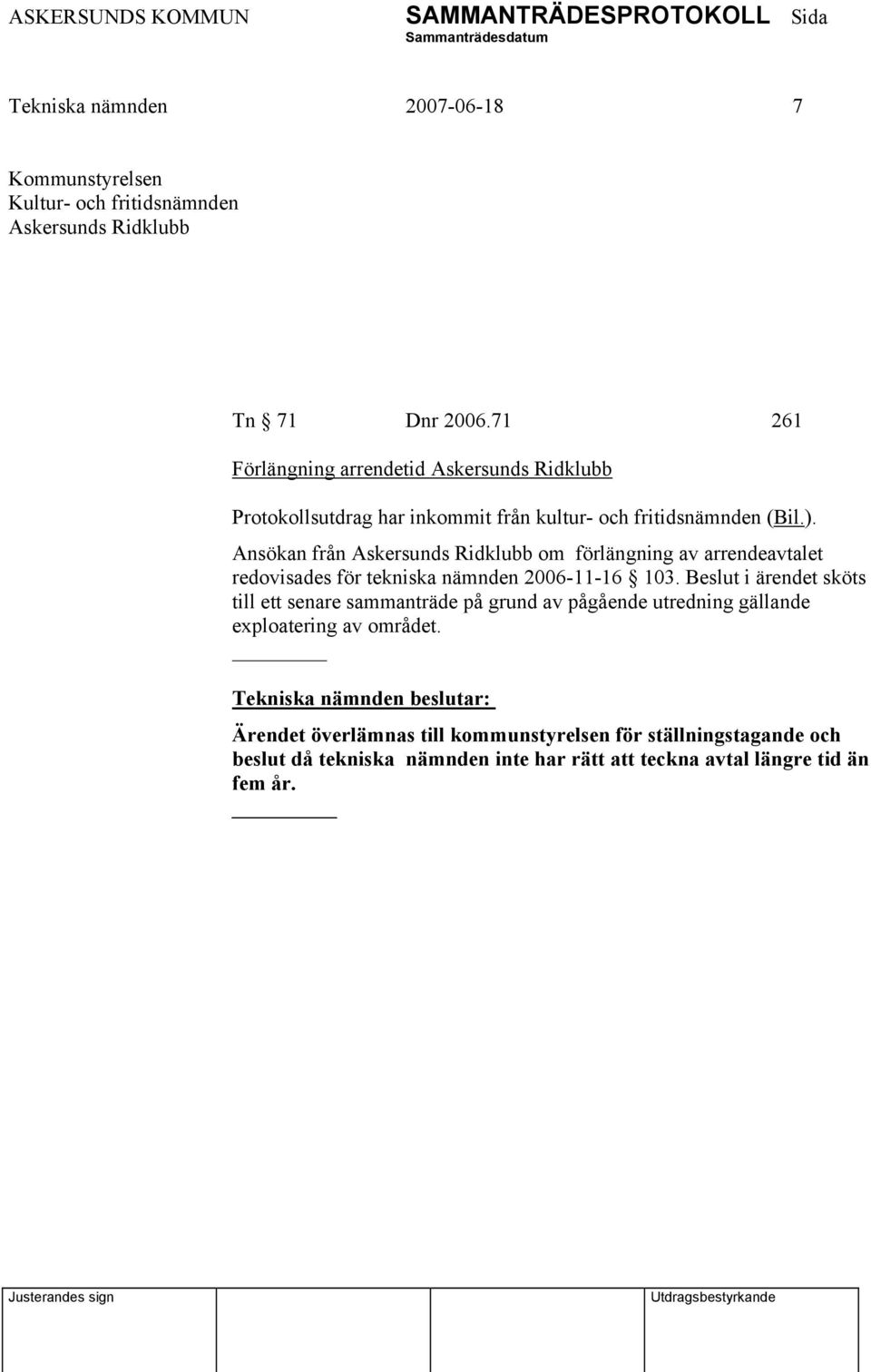 Ansökan från Askersunds Ridklubb om förlängning av arrendeavtalet redovisades för tekniska nämnden 2006-11-16 103.