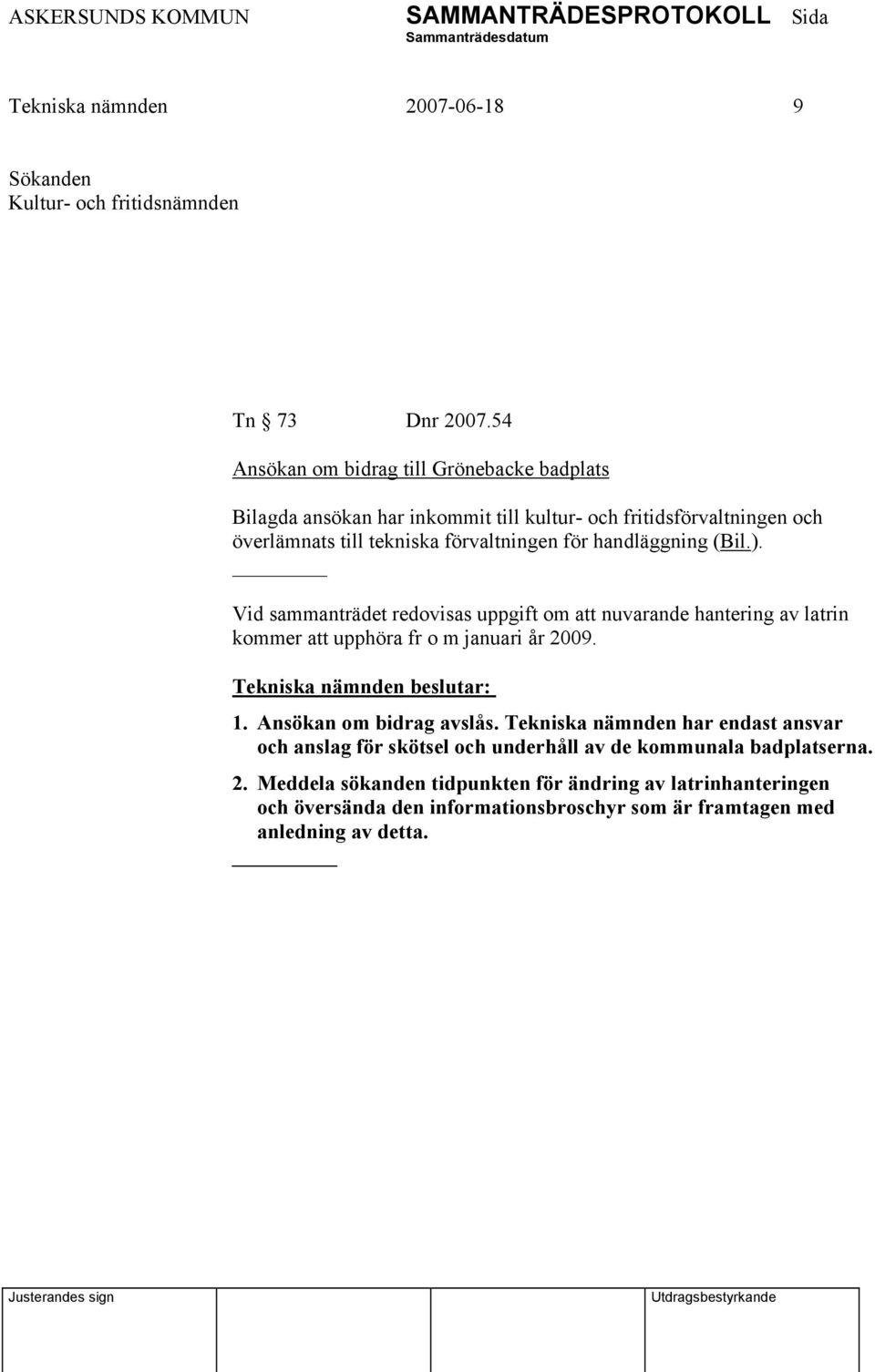 handläggning (Bil.). Vid sammanträdet redovisas uppgift om att nuvarande hantering av latrin kommer att upphöra fr o m januari år 2009. 1.