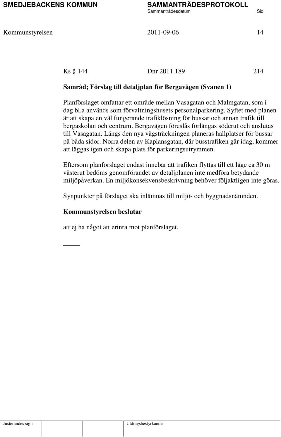 Bergavägen föreslås förlängas söderut och anslutas till Vasagatan. Längs den nya vägsträckningen planeras hållplatser för bussar på båda sidor.