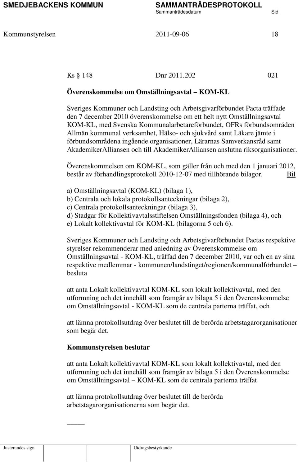 KOM-KL, med Svenska Kommunalarbetareförbundet, OFRs förbundsområden Allmän kommunal verksamhet, Hälso- och sjukvård samt Läkare jämte i förbundsområdena ingående organisationer, Lärarnas