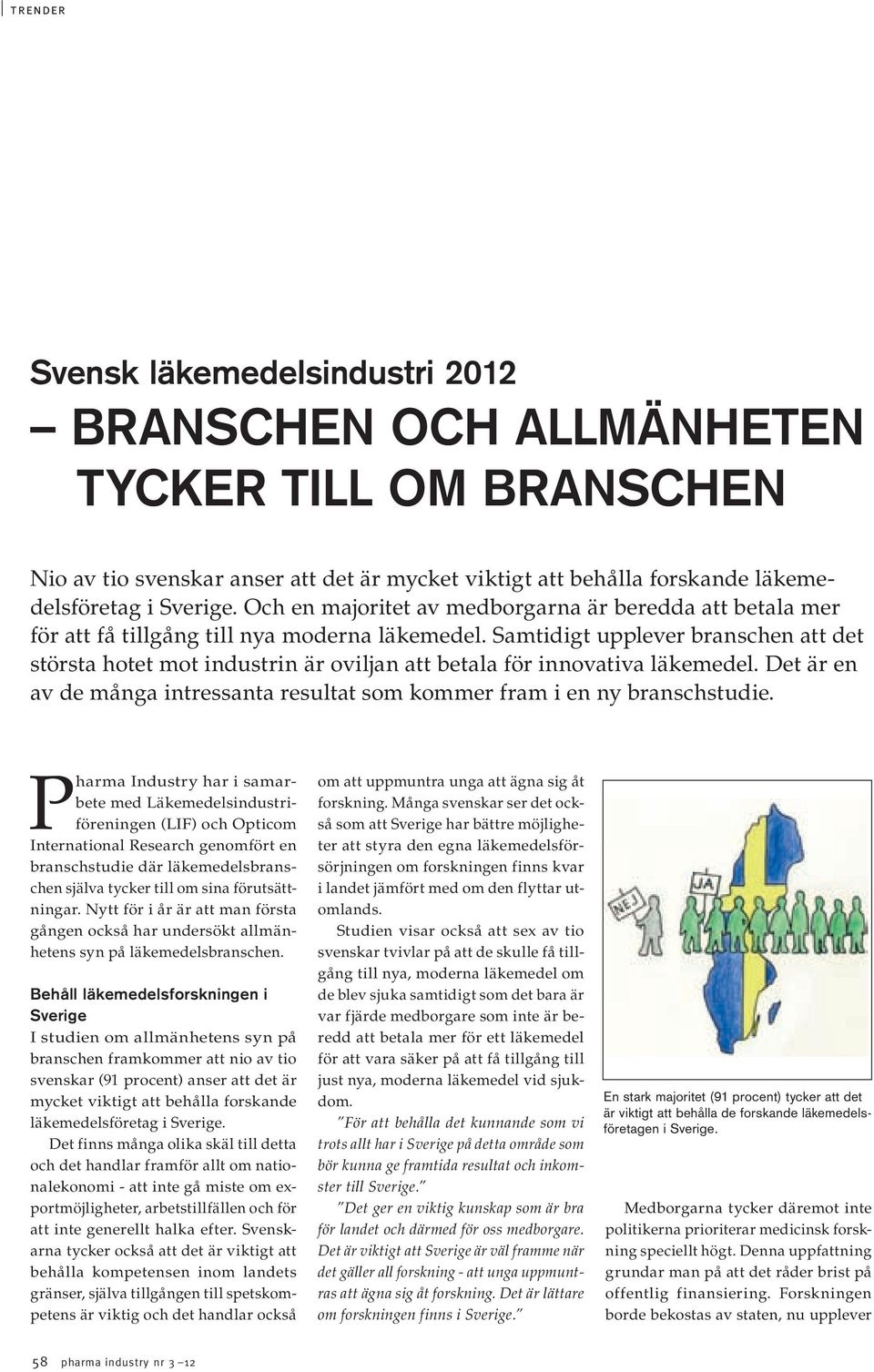 Samtidigt upplever branschen att det största hotet mot industrin är oviljan att betala för innovativa läkemedel. Det är en av de många intressanta resultat som kommer fram i en ny branschstudie.