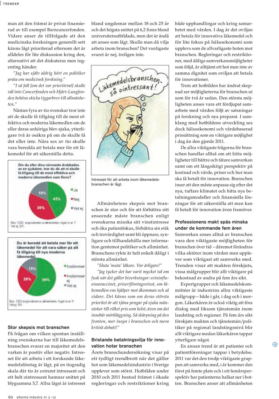 händer. Jag har själv aldrig hört en politiker prata om medicinsk forskning.