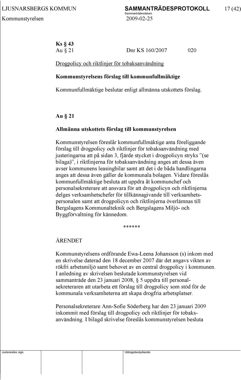 Au 21 Allmänna utskottets förslag till kommunstyrelsen Kommunstyrelsen föreslår kommunfullmäktige anta föreliggande förslag till drogpolicy och riktlinjer för tobaksanvändning med justeringarna att