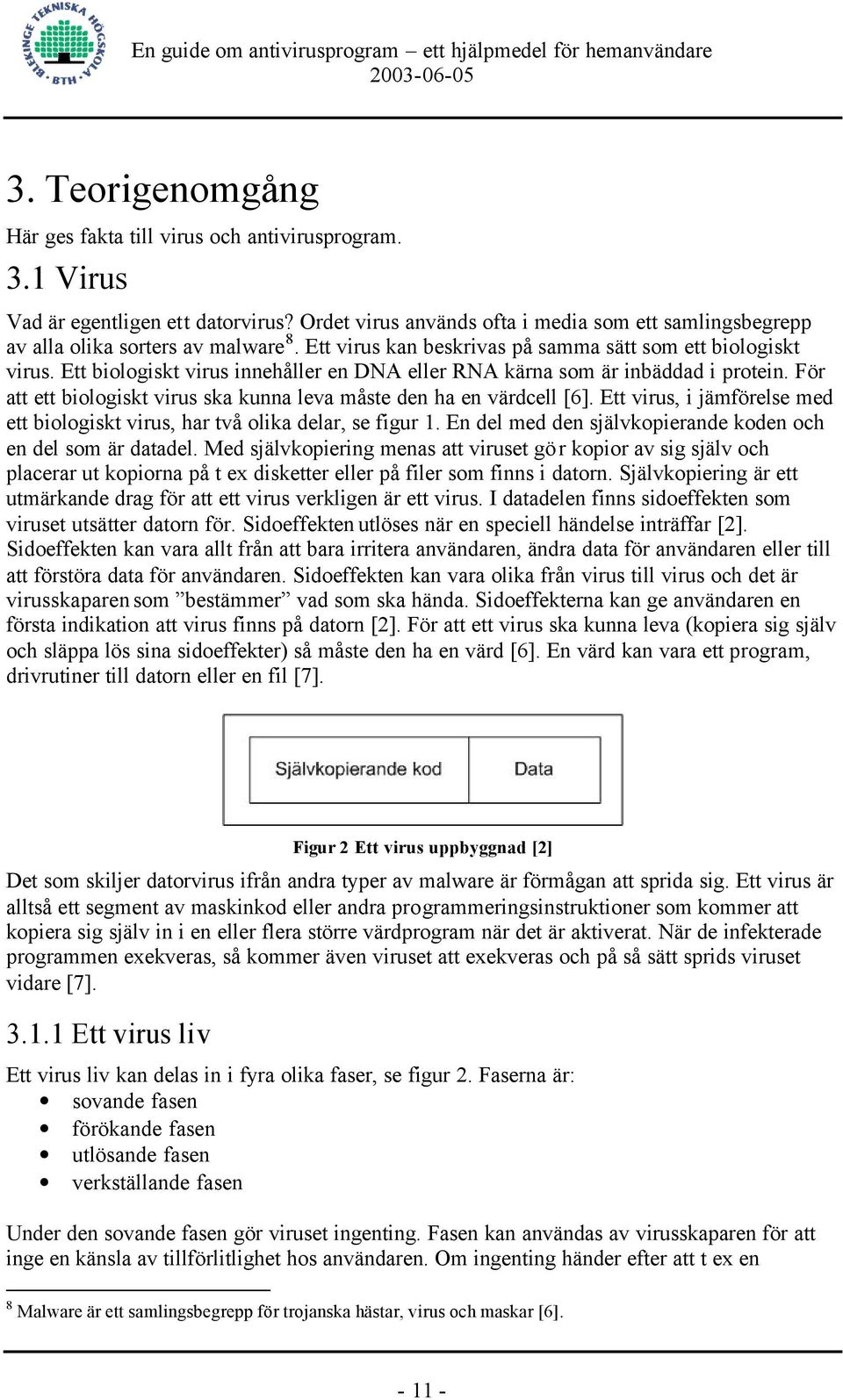 Ett biologiskt virus innehåller en DNA eller RNA kärna som är inbäddad i protein. För att ett biologiskt virus ska kunna leva måste den ha en värdcell [6].