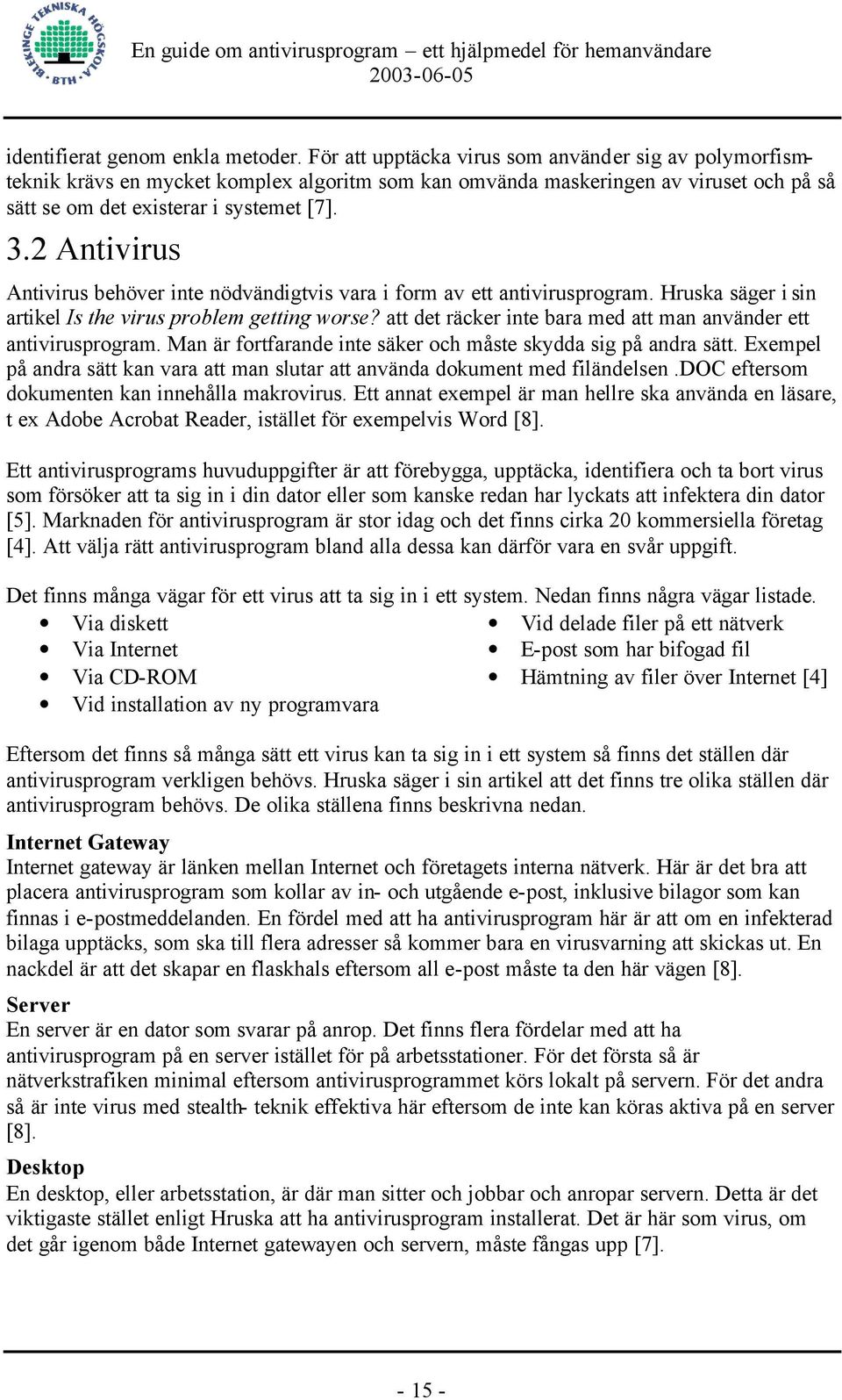 2 Antivirus Antivirus behöver inte nödvändigtvis vara i form av ett antivirusprogram. Hruska säger i sin artikel Is the virus problem getting worse?