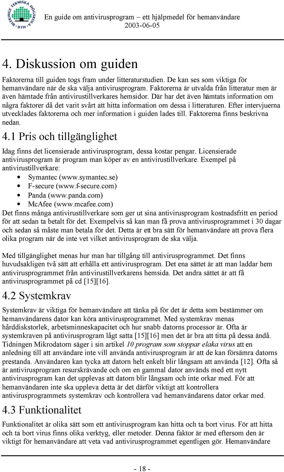 Där har det även hämtats information om några faktorer då det varit svårt att hitta information om dessa i litteraturen.