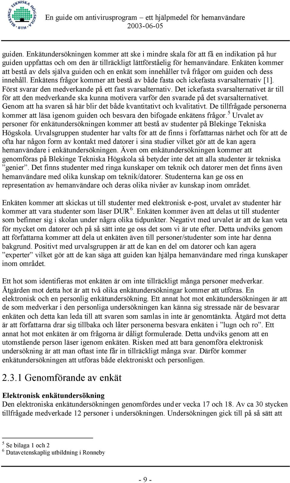 Först svarar den medverkande på ett fast svarsalternativ. Det ickefasta svarsalternativet är till för att den medverkande ska kunna motivera varför den svarade på det svarsalternativet.