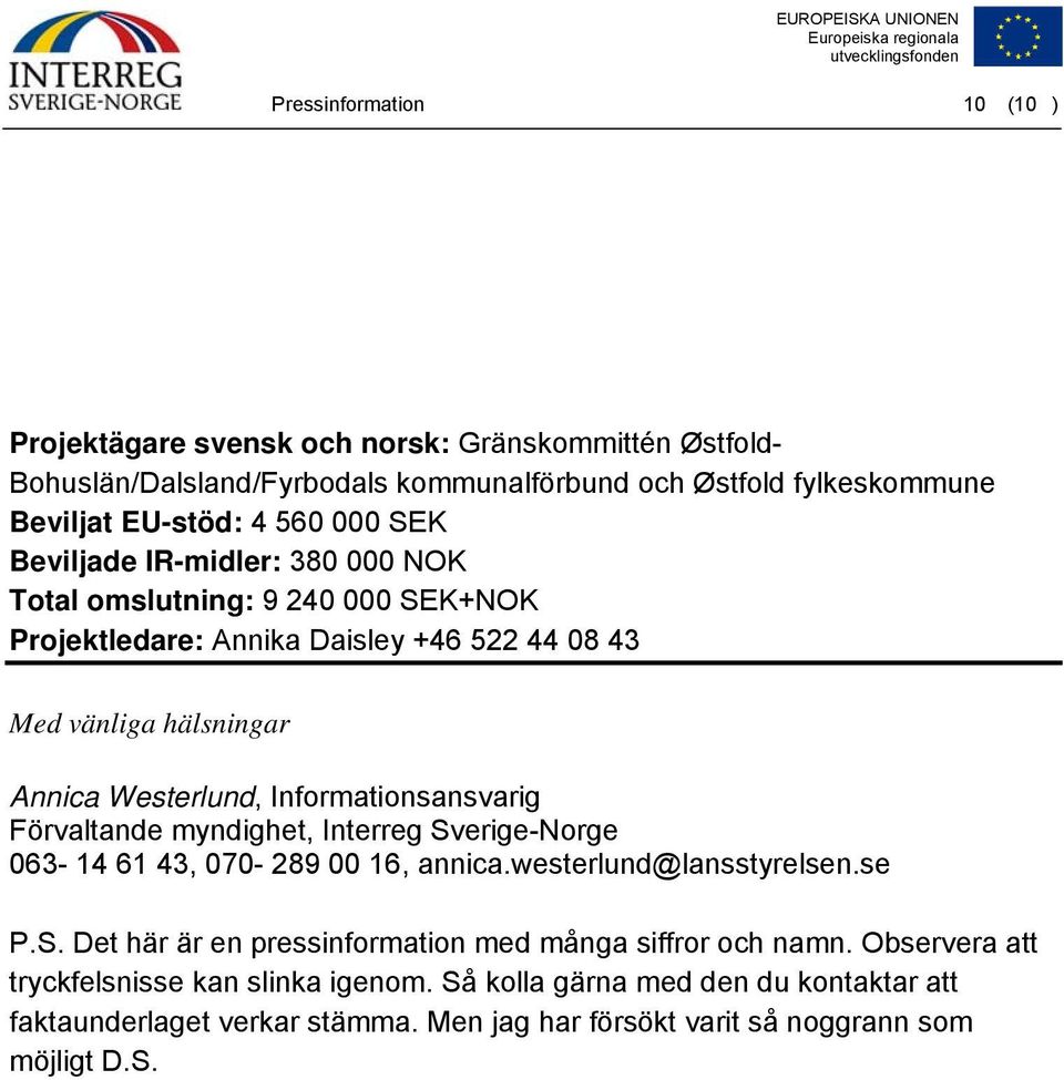 Informationsansvarig Förvaltande myndighet, Interreg Sverige-Norge 063-14 61 43, 070-289 00 16, annica.westerlund@lansstyrelsen.se P.S. Det här är en pressinformation med många siffror och namn.