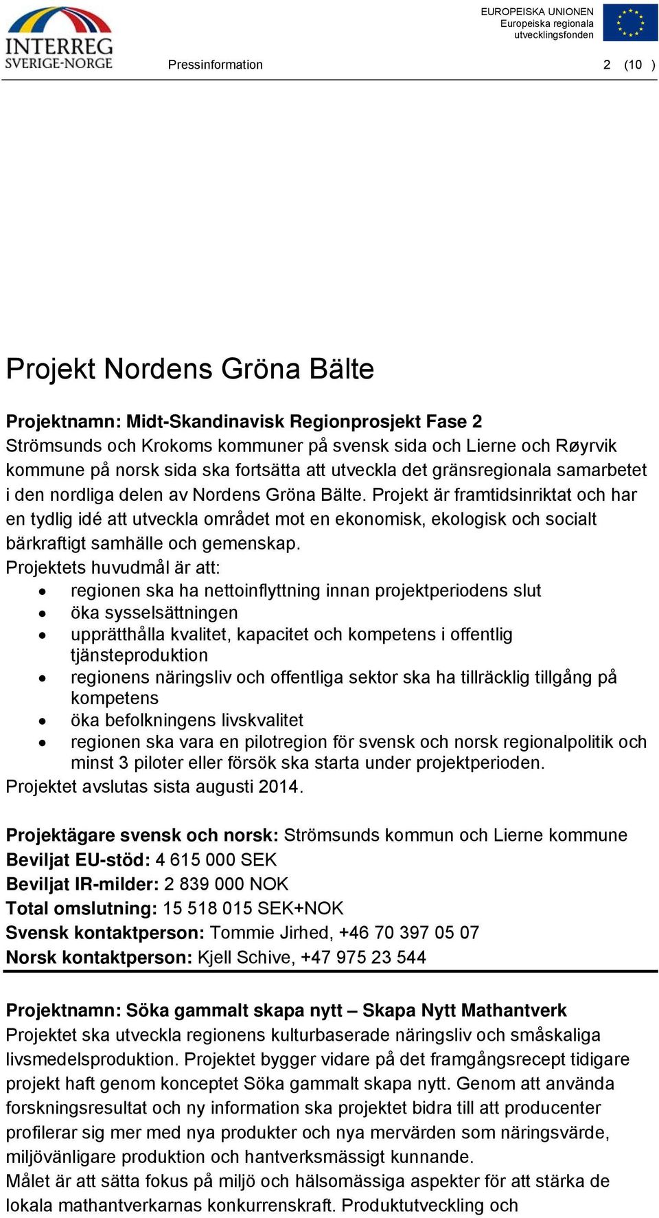 Projekt är framtidsinriktat och har en tydlig idé att utveckla området mot en ekonomisk, ekologisk och socialt bärkraftigt samhälle och gemenskap.