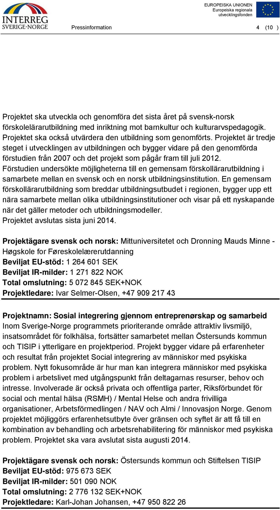 Projektet är tredje steget i utvecklingen av utbildningen och bygger vidare på den genomförda förstudien från 2007 och det projekt som pågår fram till juli 2012.