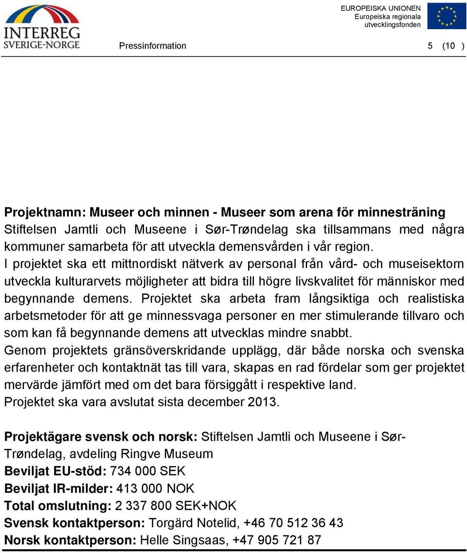 Projektet ska arbeta fram långsiktiga och realistiska arbetsmetoder för att ge minnessvaga personer en mer stimulerande tillvaro och som kan få begynnande demens att utvecklas mindre snabbt.