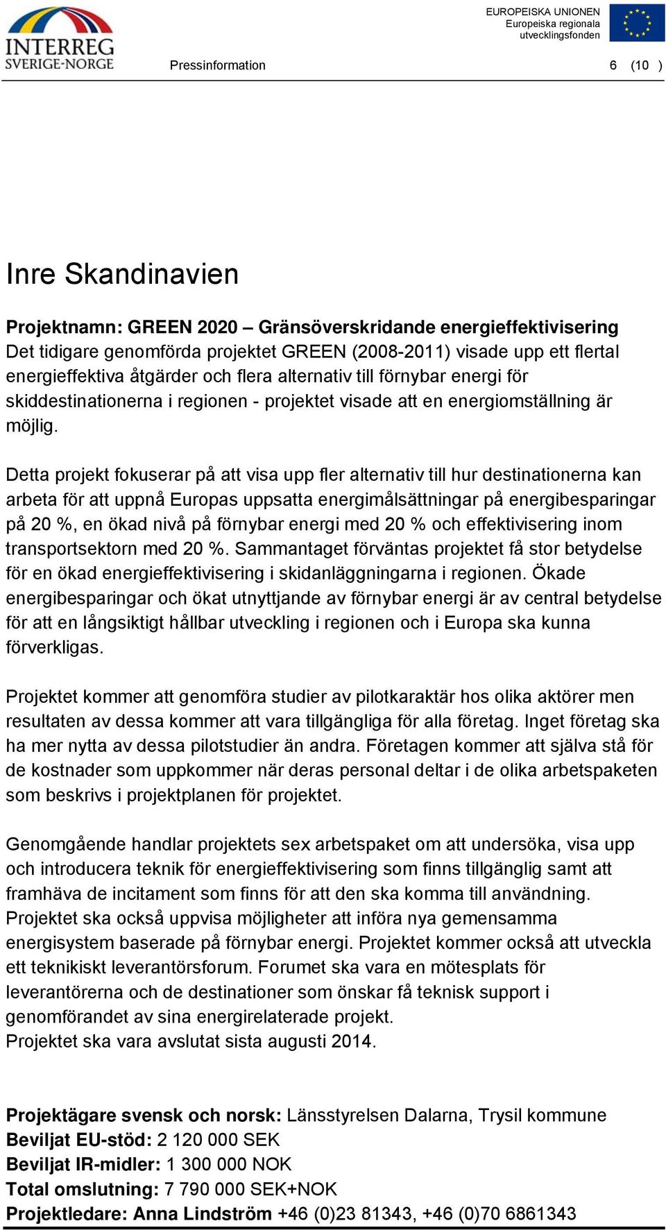 Detta projekt fokuserar på att visa upp fler alternativ till hur destinationerna kan arbeta för att uppnå Europas uppsatta energimålsättningar på energibesparingar på 20 %, en ökad nivå på förnybar