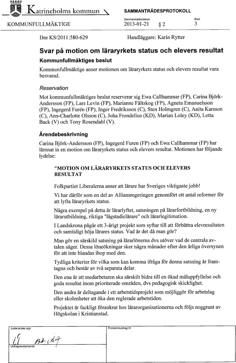 Reservation Mot kommunfullmäktiges beslut reserverar sig Ewa Gallhammar (FP), Carina Björk- Andersson (FP), Lars Levin (FP), Marianne Fältskog (FP), Agneta Emanuelsson (FP), Ingegerd Furen (FP),