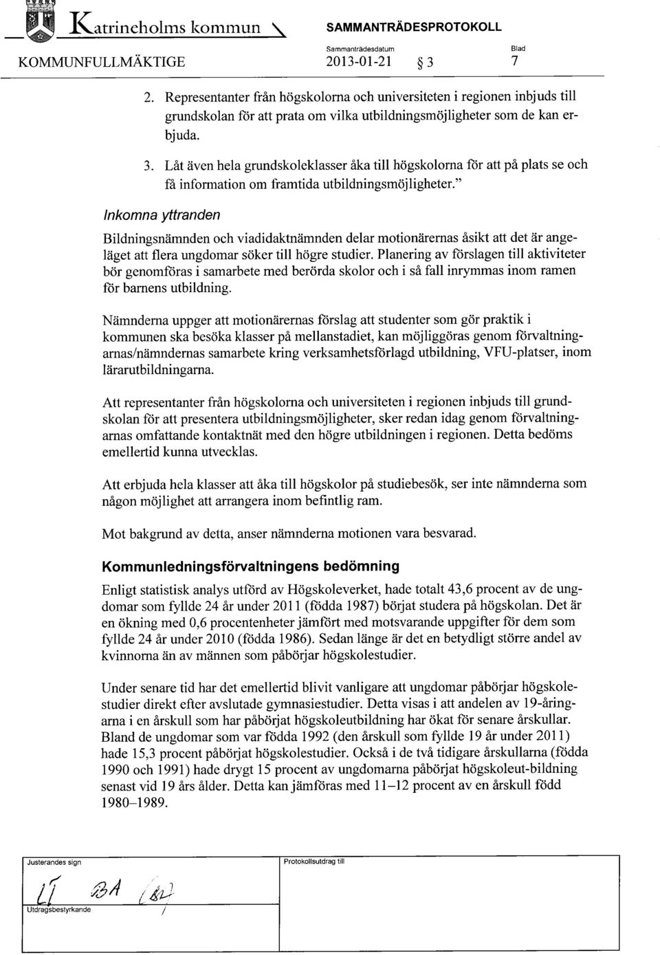 Låt även hela grundskoleklasser åka till högskolorna för att på plats se och få information om framtida utbildningsmöjligheter.