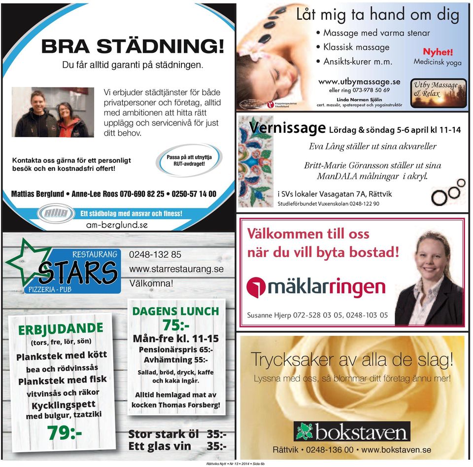 starrestaurang.se Välkomna! Låt mig ta hand om dig Massage med varma stenar Klassisk massage Ansikts-kurer m.m. www.utbymassage.se eller ring 073-978 50 69 Linda Norman Sjölin cert.