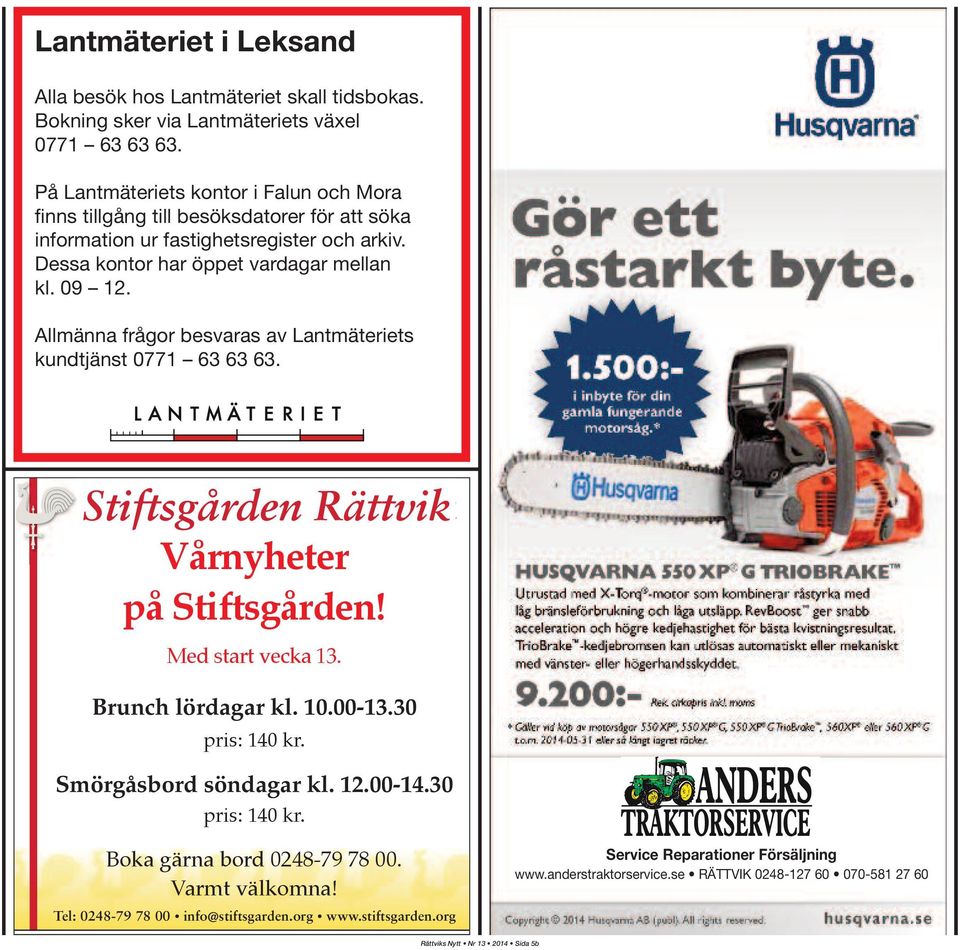 Allmänna frågor besvaras av Lantmäteriets kundtjänst 0771 63 63 63. Stiftsgården Rättvik Vårnyheter på Stiftsgården! Med start vecka 13. Brunch lördagar kl. 10.00-13.30 pris: 140 kr.