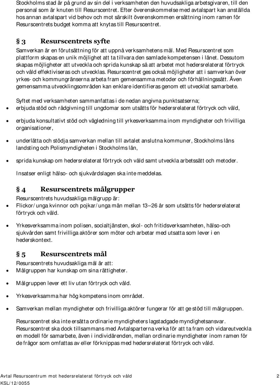 3 Resurscentrets syfte Samverkan är en förutsättning för att uppnå verksamhetens mål. Med Resurscentret som plattform skapas en unik möjlighet att ta tillvara den samlade kompetensen i länet.