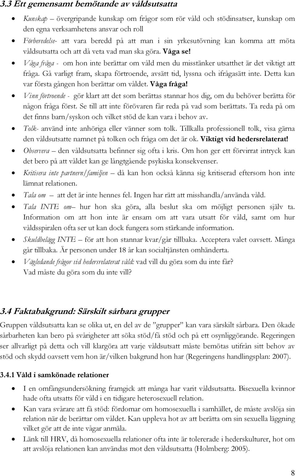 Gå varligt fram, skapa förtroende, avsätt tid, lyssna och ifrågasätt inte. Detta kan var första gången hon berättar om våldet. Våga fråga!