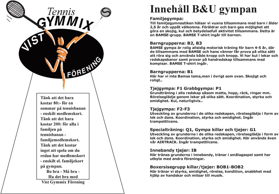 Tänk att det bara kostar 80:- för en sommar på tennisbanan - enskilt medlemskort. Tänk att det bara kostar 200: för alla i familjen på tennisbanan - familjemedlemskort.