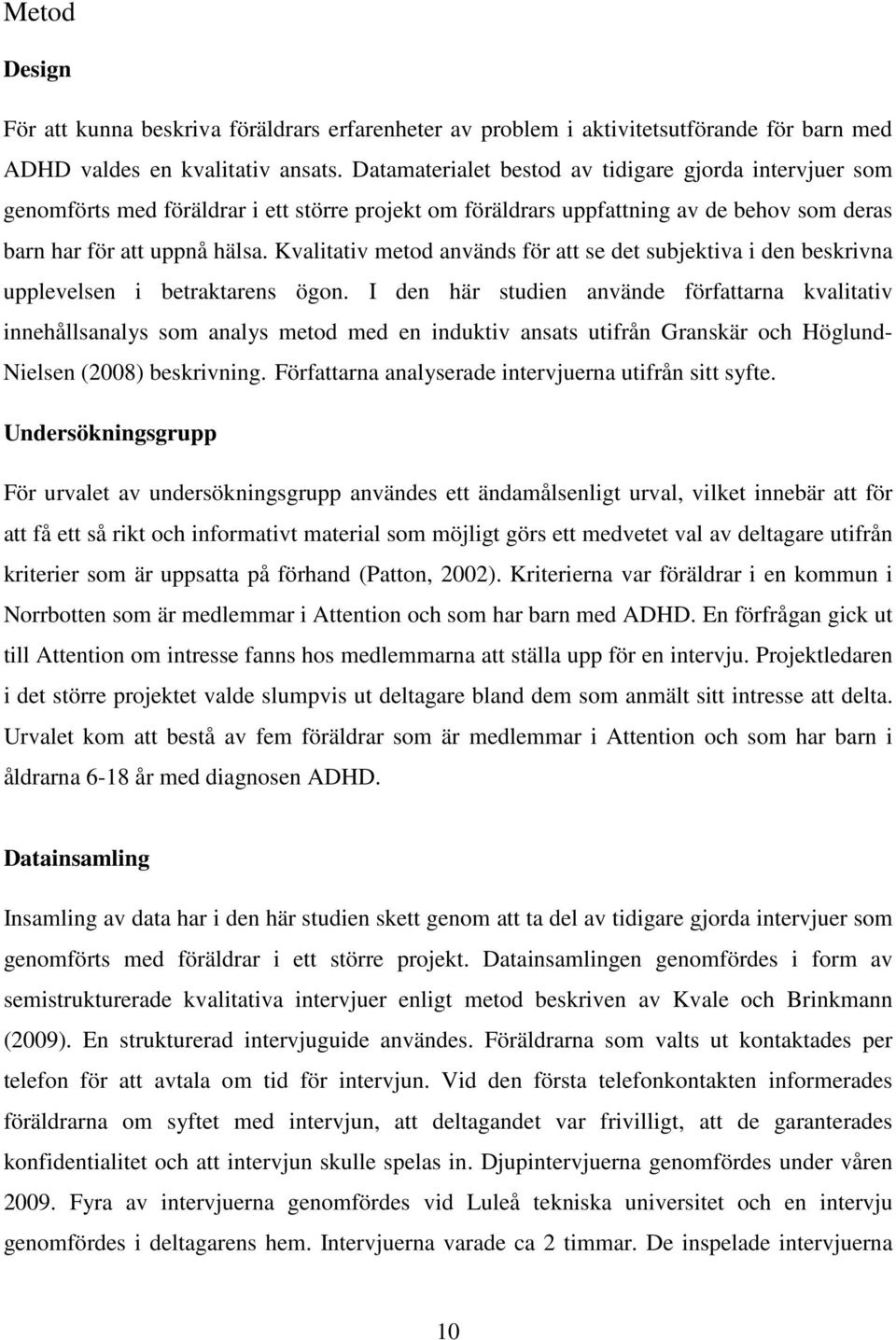 Kvalitativ metod används för att se det subjektiva i den beskrivna upplevelsen i betraktarens ögon.