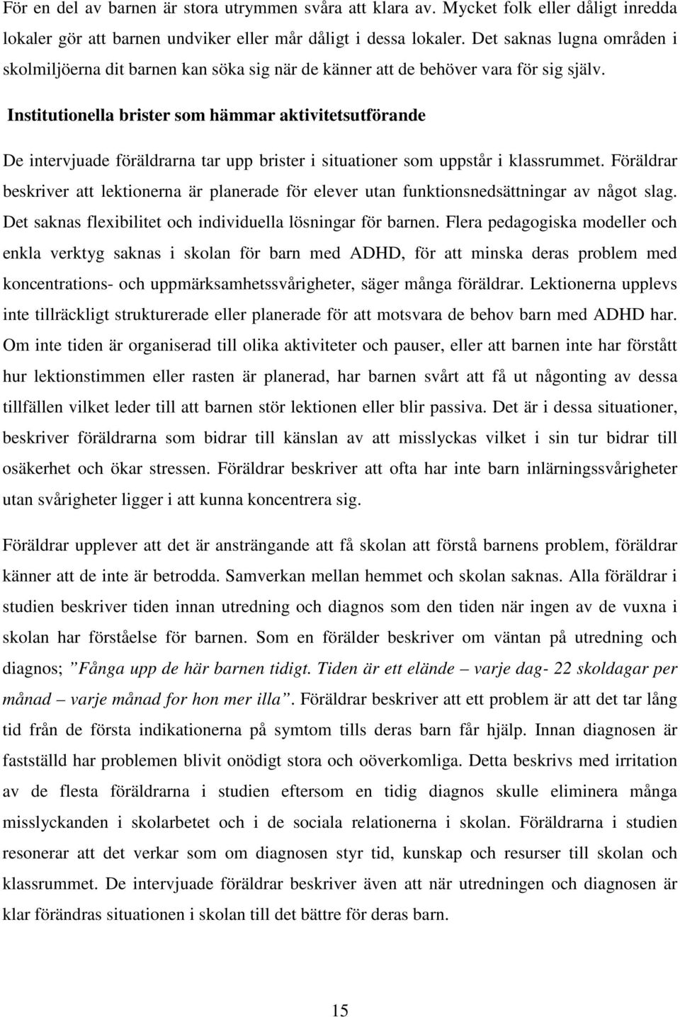 Institutionella brister som hämmar aktivitetsutförande De intervjuade föräldrarna tar upp brister i situationer som uppstår i klassrummet.