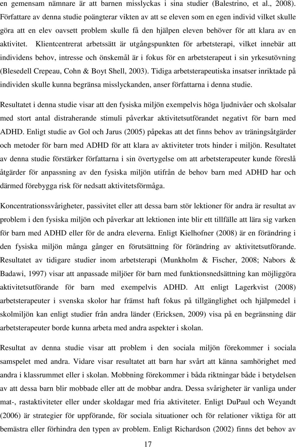 Klientcentrerat arbetssätt är utgångspunkten för arbetsterapi, vilket innebär att individens behov, intresse och önskemål är i fokus för en arbetsterapeut i sin yrkesutövning (Blesedell Crepeau, Cohn