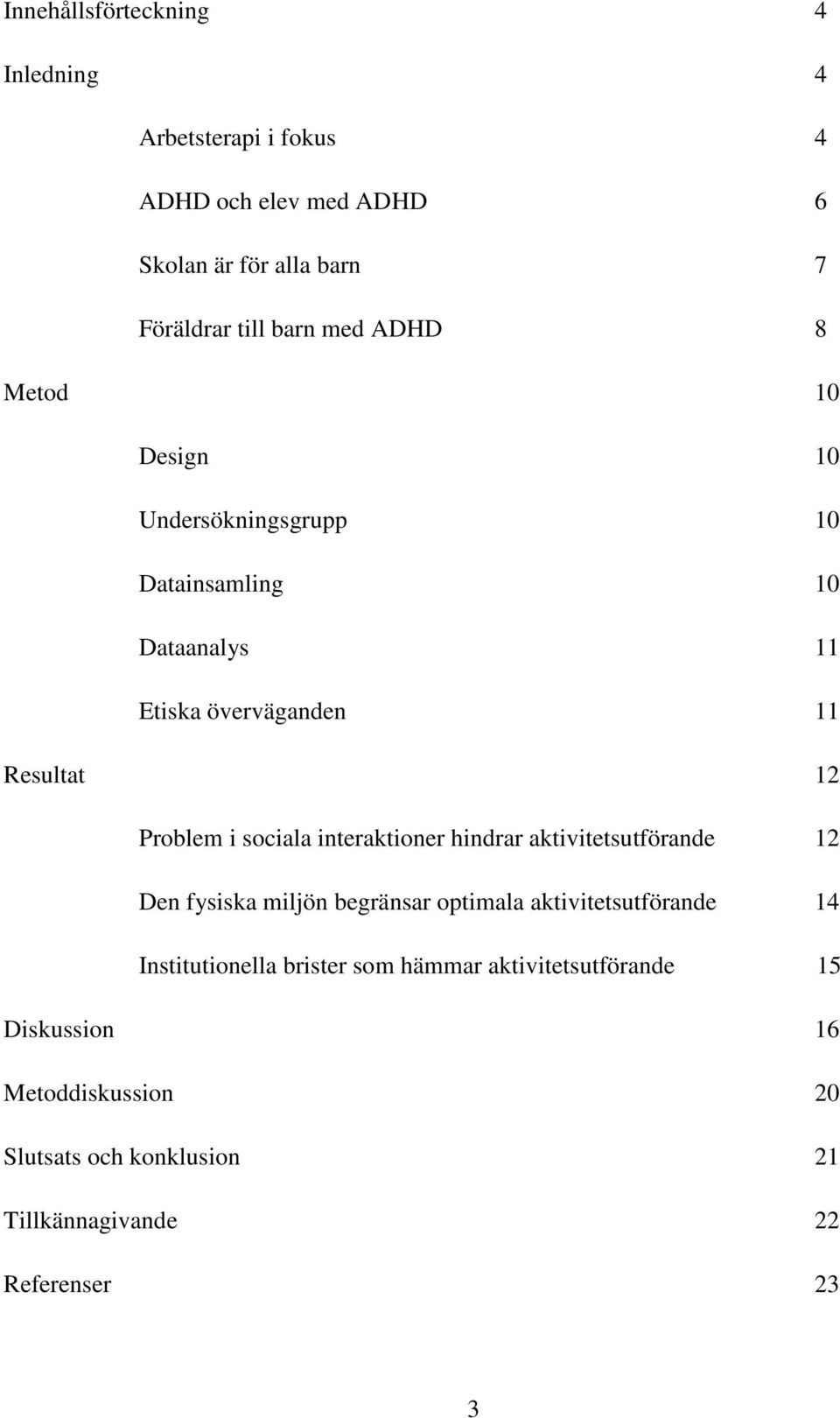 sociala interaktioner hindrar aktivitetsutförande 12 Den fysiska miljön begränsar optimala aktivitetsutförande 14 Institutionella