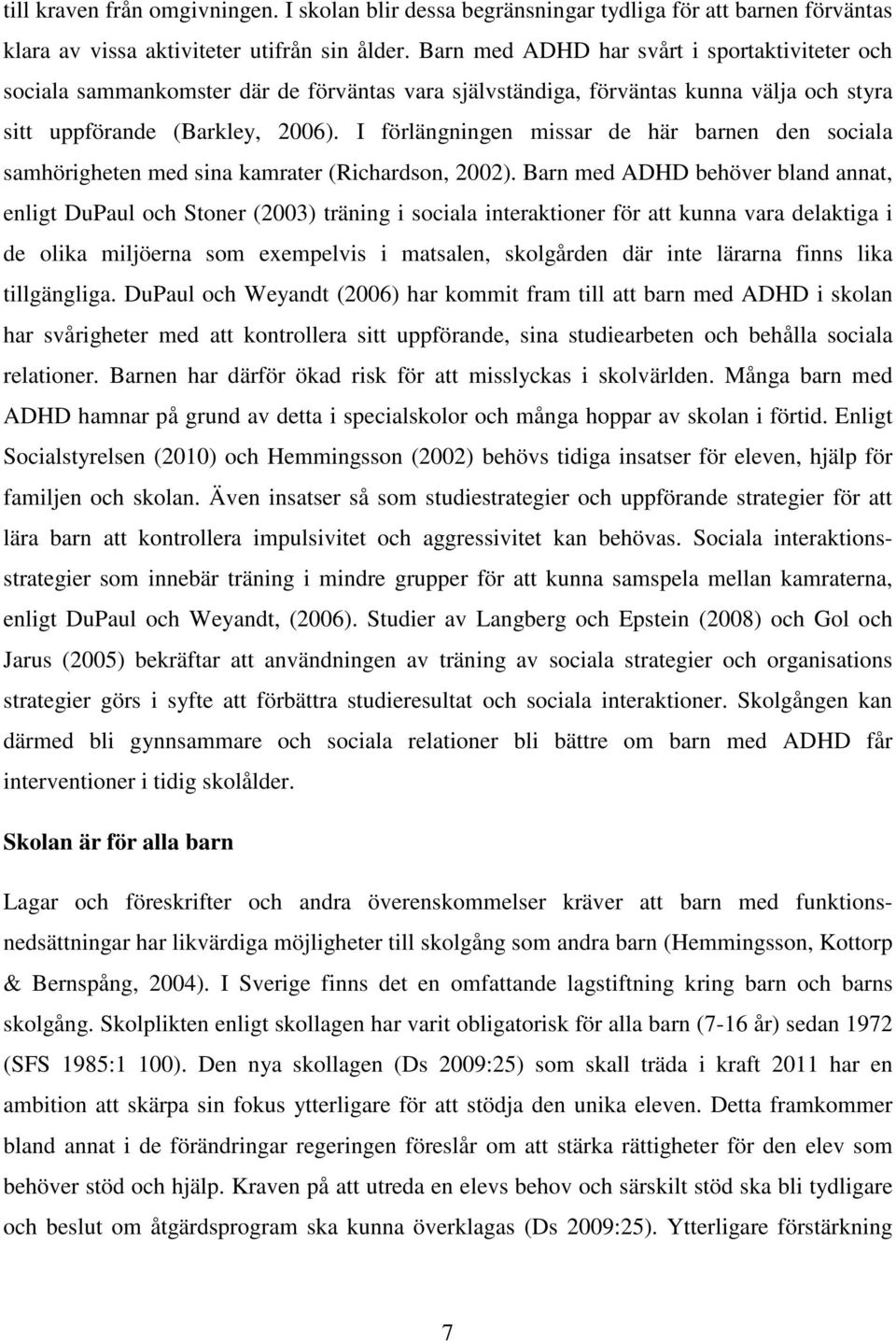 I förlängningen missar de här barnen den sociala samhörigheten med sina kamrater (Richardson, 2002).