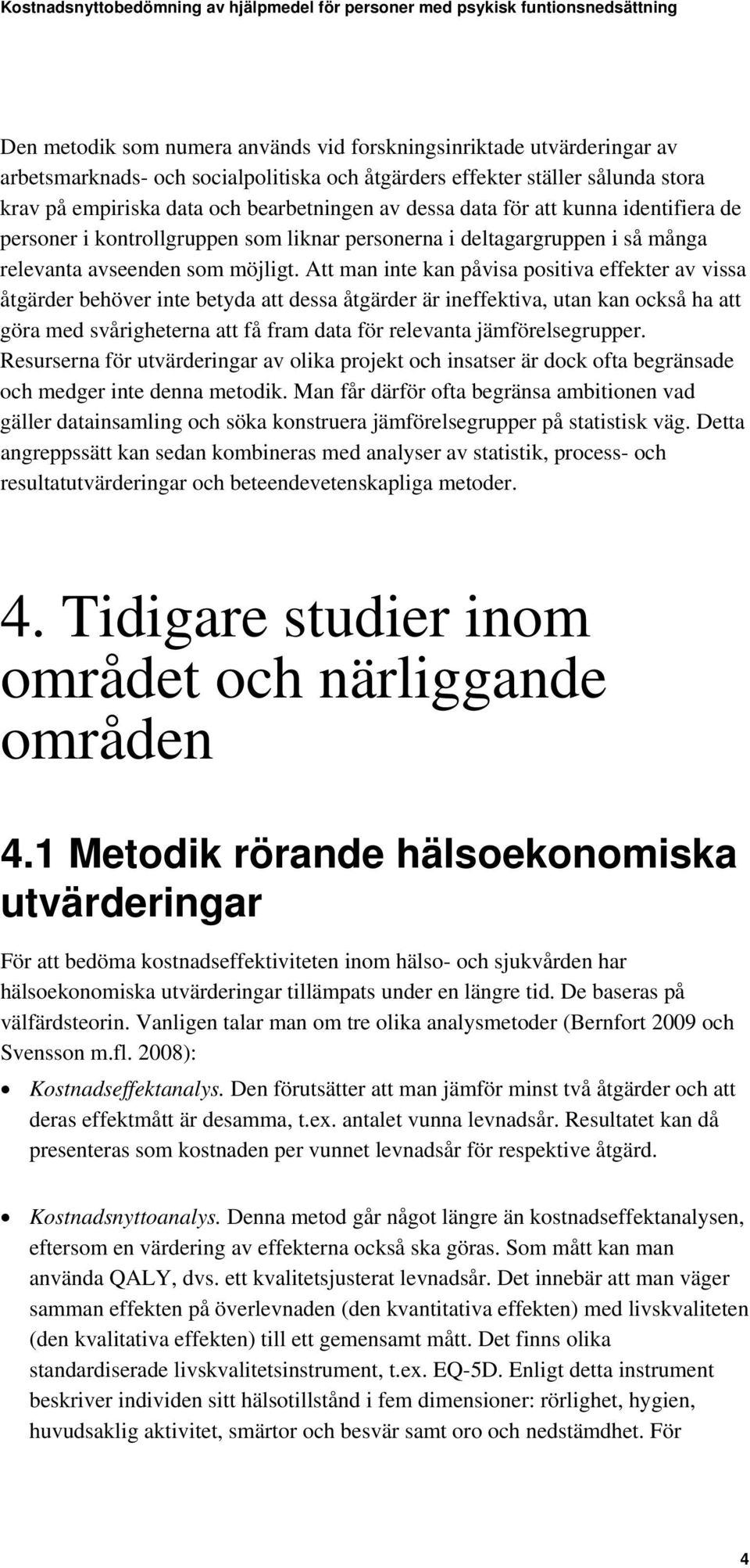 Att man inte kan påvisa positiva effekter av vissa åtgärder behöver inte betyda att dessa åtgärder är ineffektiva, utan kan också ha att göra med svårigheterna att få fram data för relevanta