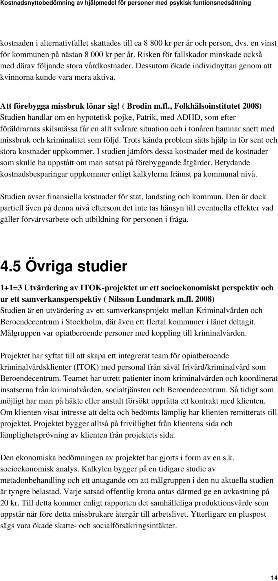 , Folkhälsoinstitutet 2008) Studien handlar om en hypotetisk pojke, Patrik, med ADHD, som efter föräldrarnas skilsmässa får en allt svårare situation och i tonåren hamnar snett med missbruk och