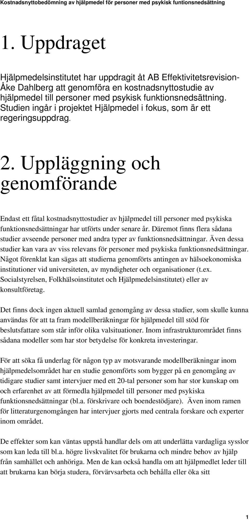 Uppläggning och genomförande Endast ett fåtal kostnadsnyttostudier av hjälpmedel till personer med psykiska funktionsnedsättningar har utförts under senare år.