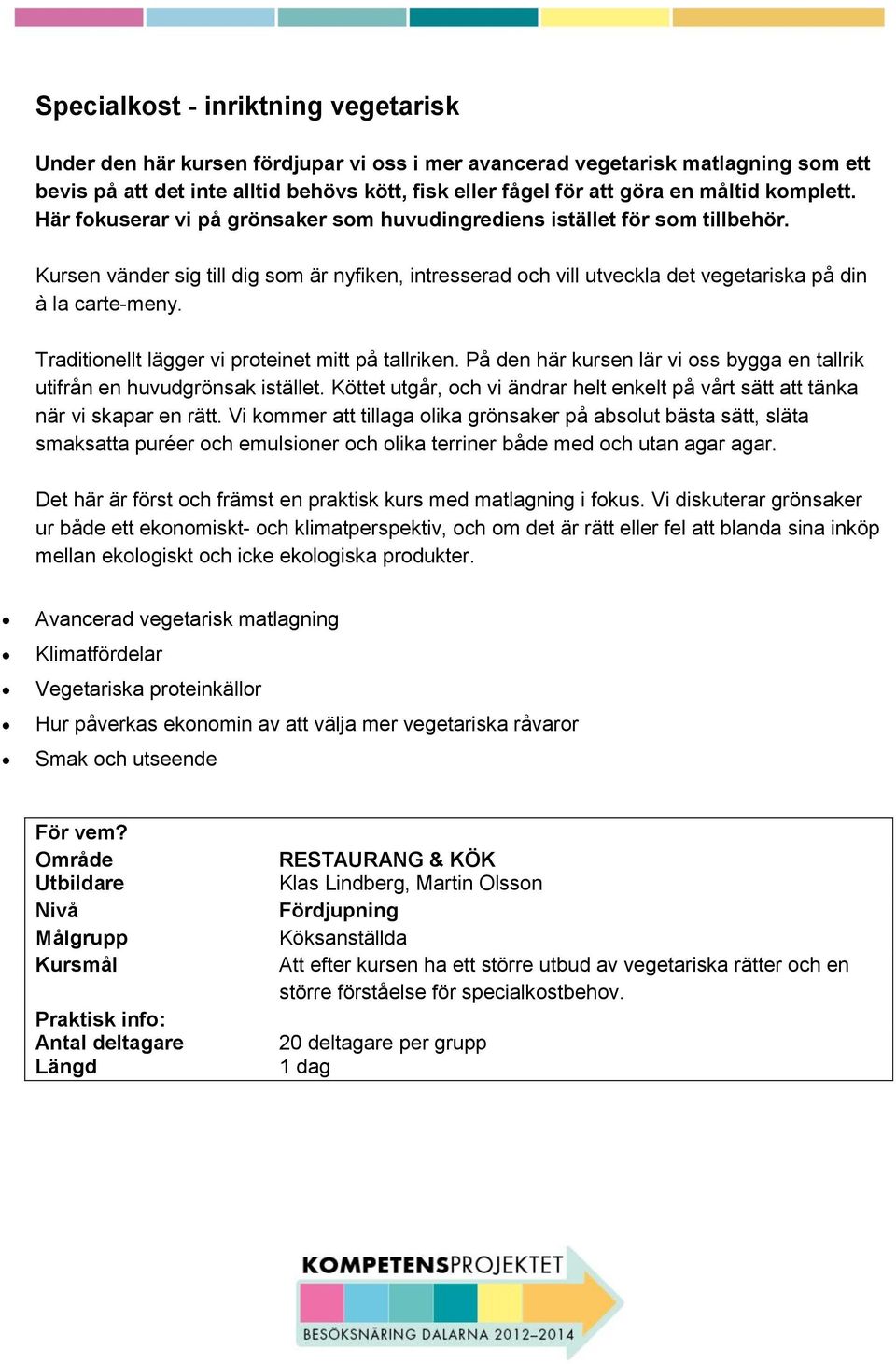 Kursen vänder sig till dig som är nyfiken, intresserad och vill utveckla det vegetariska på din à la carte-meny. Traditionellt lägger vi proteinet mitt på tallriken.