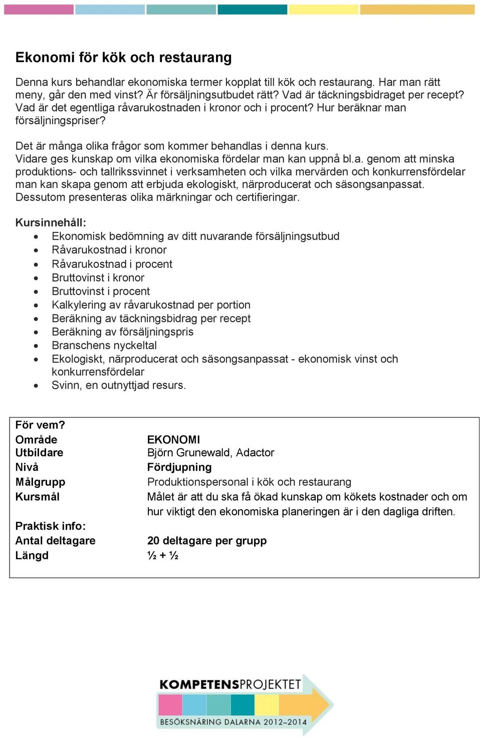 Vidare ges kunskap om vilka ekonomiska fördelar man kan uppnå bl.a. genom att minska produktions- och tallrikssvinnet i verksamheten och vilka mervärden och konkurrensfördelar man kan skapa genom att erbjuda ekologiskt, närproducerat och säsongsanpassat.