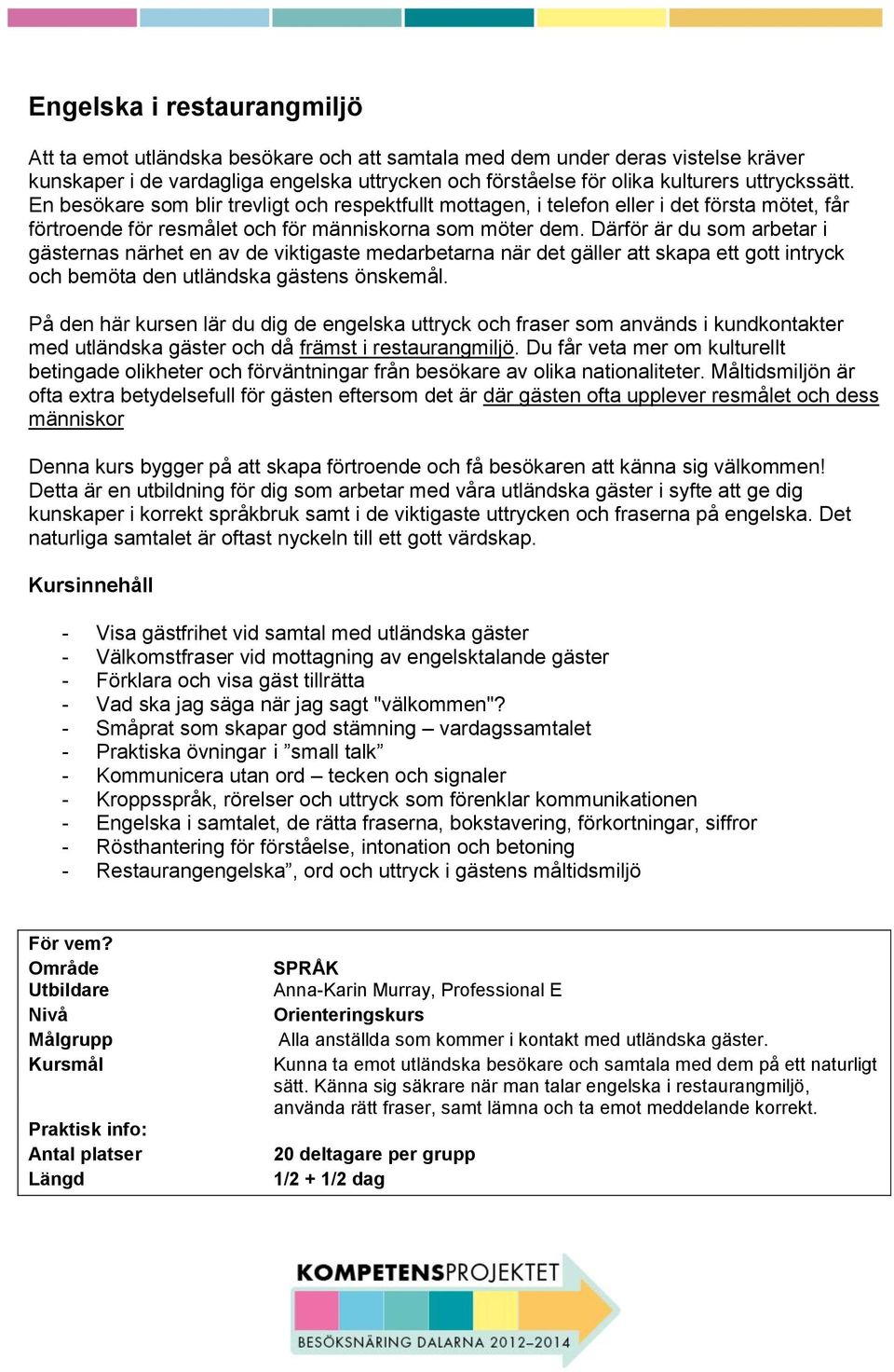 Därför är du som arbetar i gästernas närhet en av de viktigaste medarbetarna när det gäller att skapa ett gott intryck och bemöta den utländska gästens önskemål.