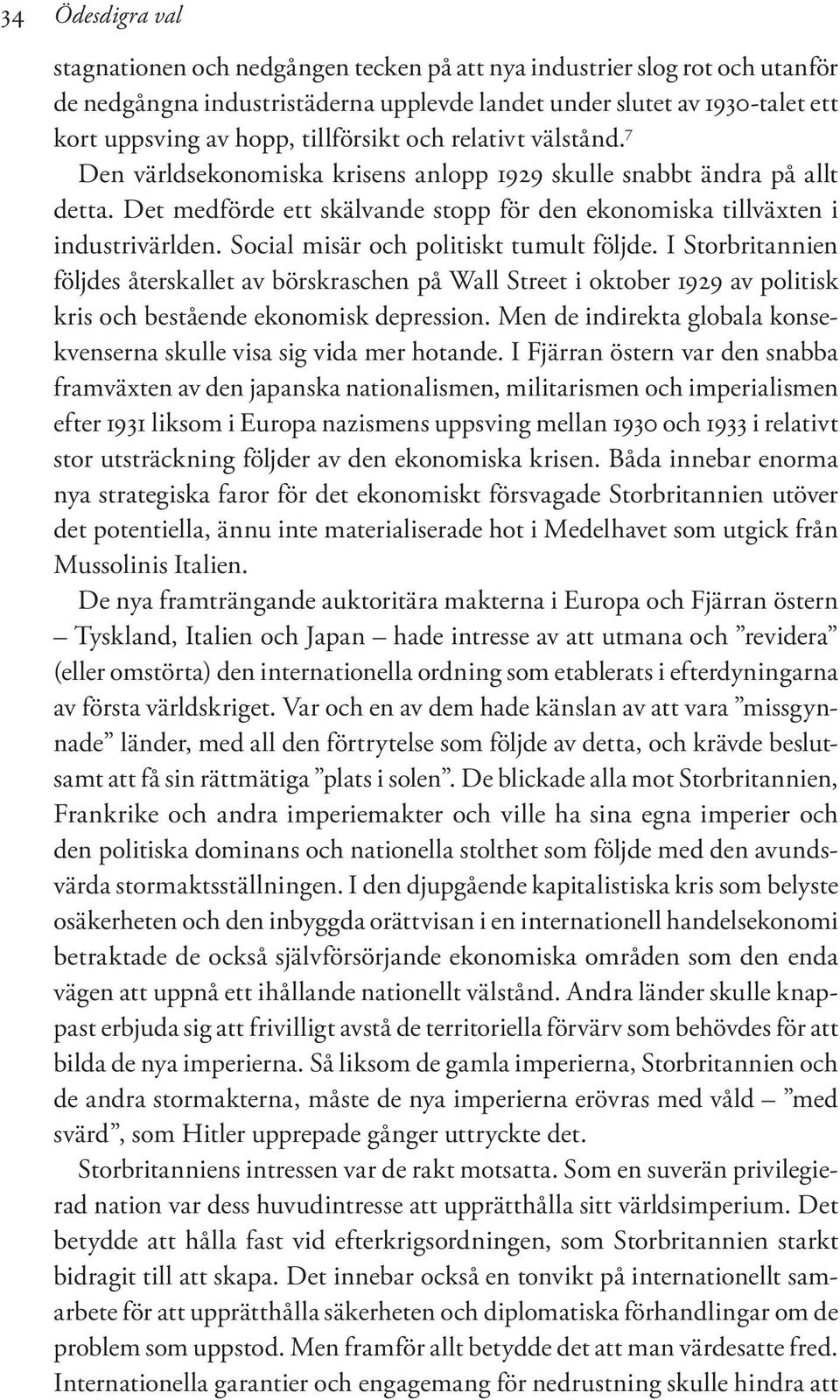 Social misär och politiskt tumult följde. I Storbritannien följdes återskallet av börskraschen på Wall Street i oktober 1929 av politisk kris och bestående ekonomisk depression.