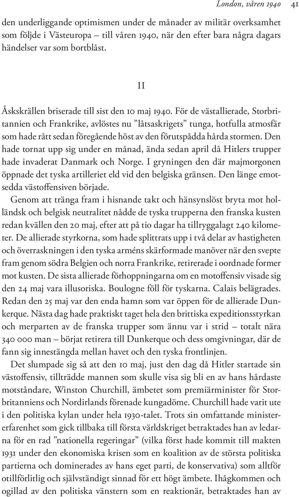 För de västallierade, Storbritannien och Frankrike, avlöstes nu låtsaskrigets tunga, hotfulla atmosfär som hade rått sedan föregående höst av den förutspådda hårda stormen.