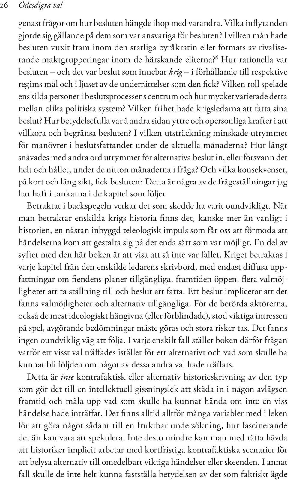 6 Hur rationella var besluten och det var beslut som innebar krig i förhållande till respektive regims mål och i ljuset av de underrättelser som den fick?