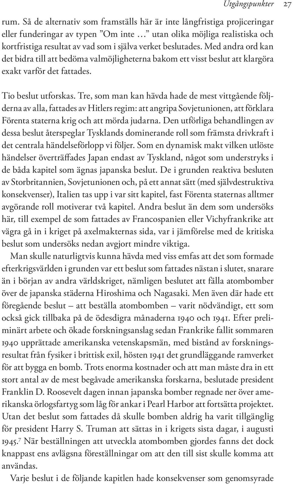 beslutades. Med andra ord kan det bidra till att bedöma valmöjligheterna bakom ett visst beslut att klargöra exakt varför det fattades. Tio beslut utforskas.