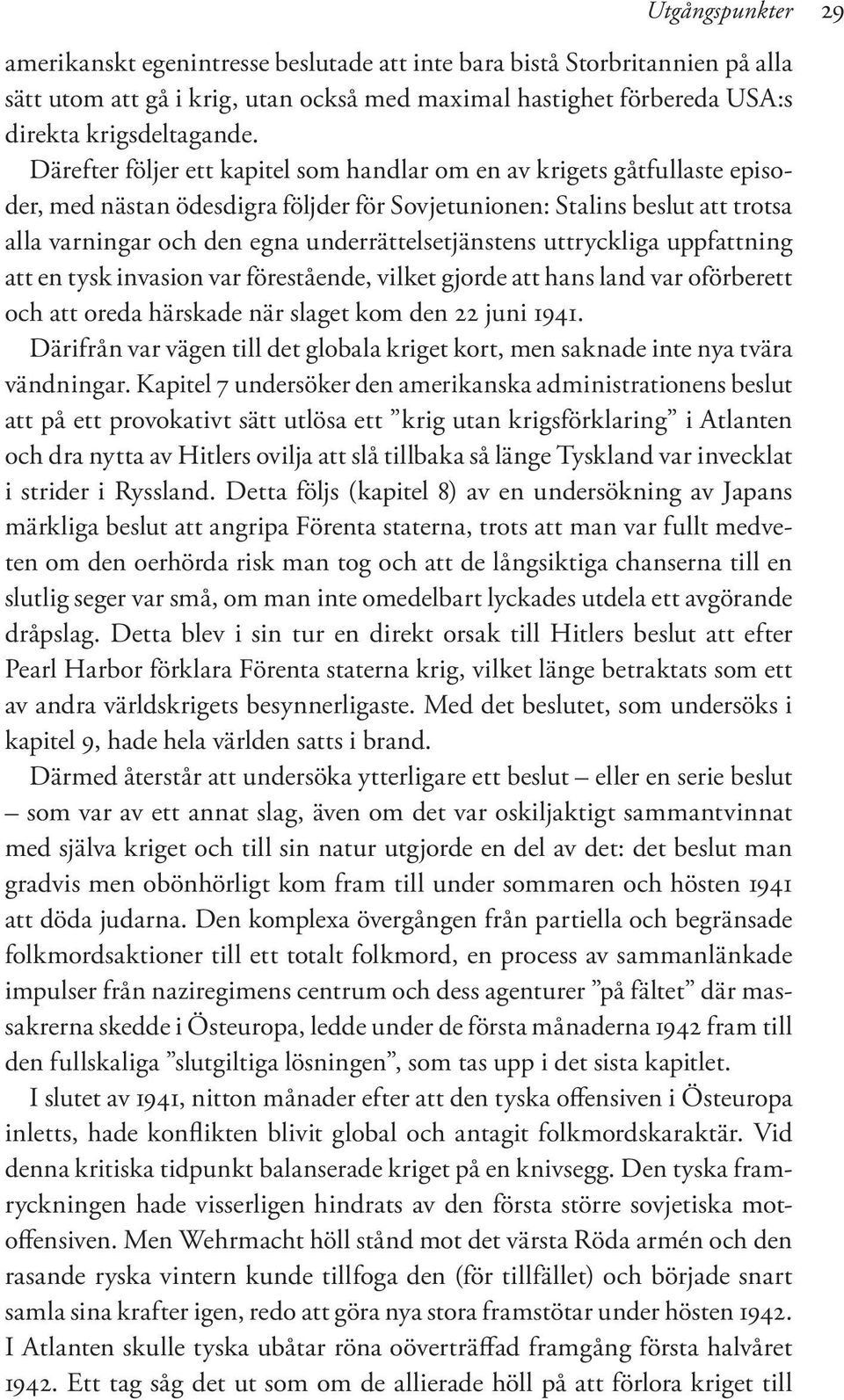 underrättelsetjänstens uttryckliga uppfattning att en tysk invasion var förestående, vilket gjorde att hans land var oförberett och att oreda härskade när slaget kom den 22 juni 1941.