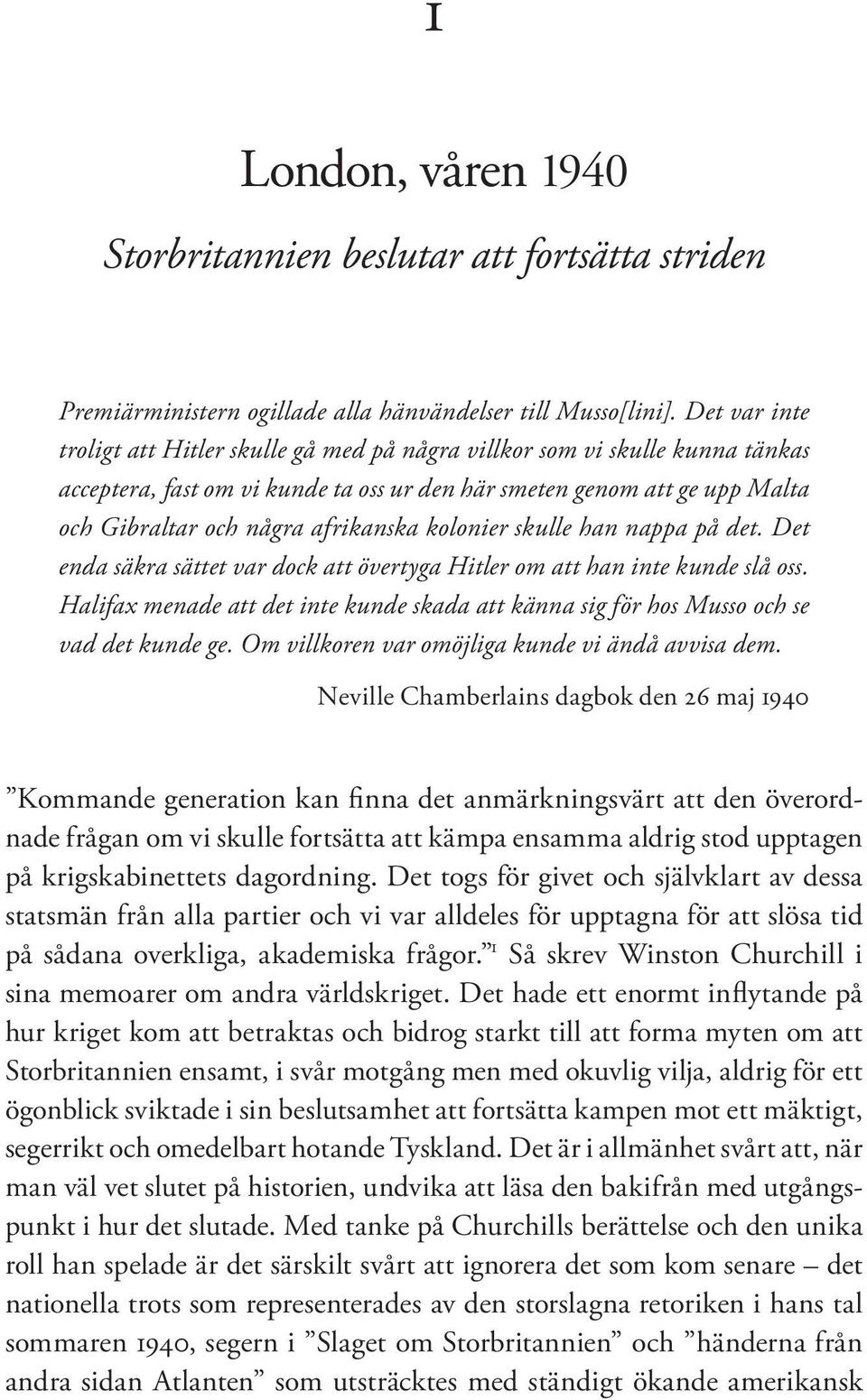 afrikanska kolonier skulle han nappa på det. Det enda säkra sättet var dock att övertyga Hitler om att han inte kunde slå oss.