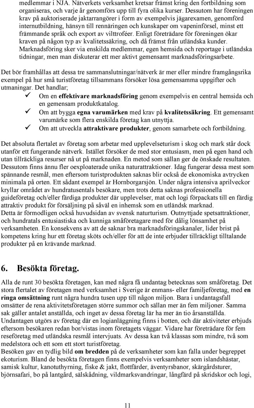 språk och export av vilttroféer. Enligt företrädare för föreningen ökar kraven på någon typ av kvalitetssäkring, och då främst från utländska kunder.