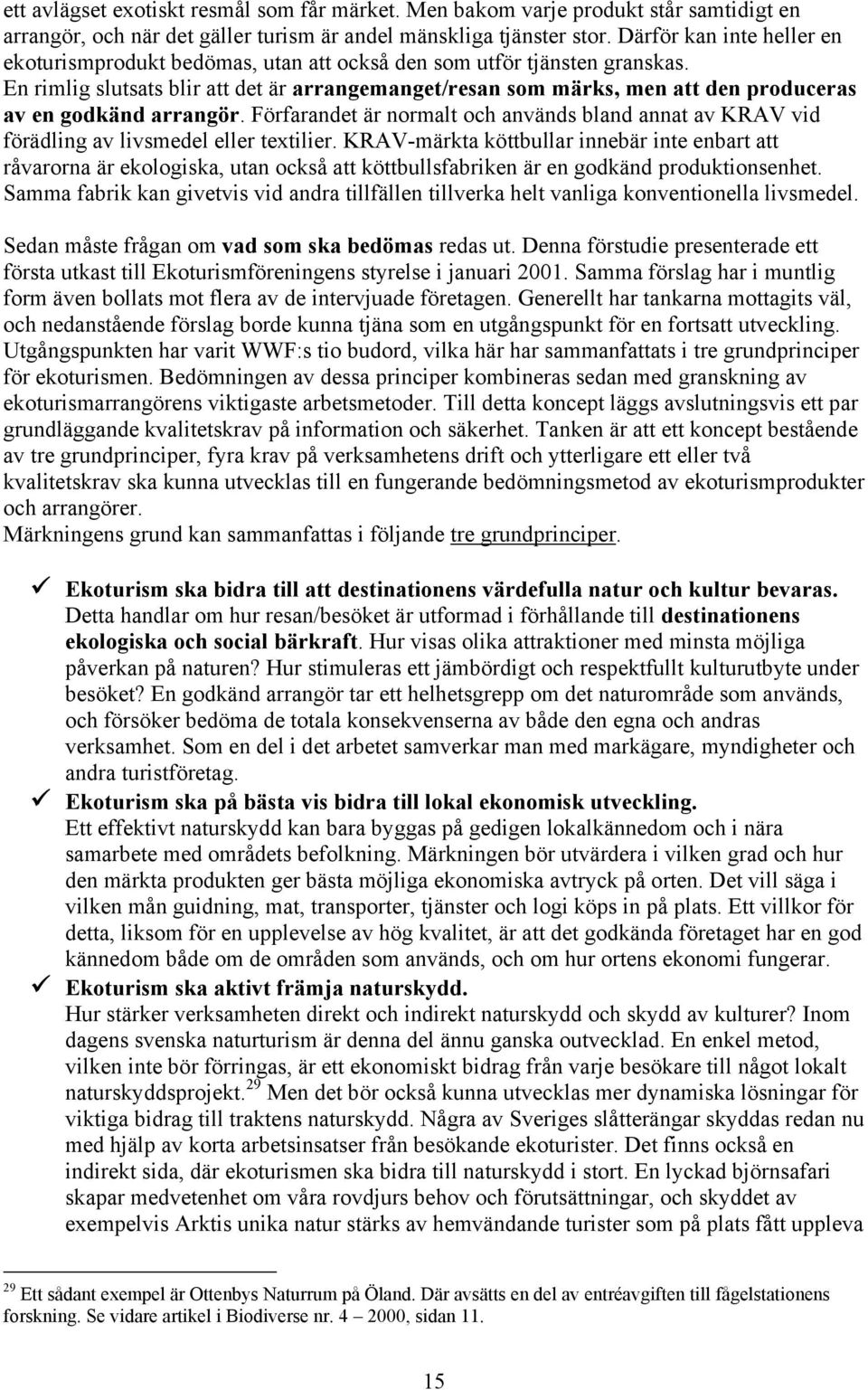 En rimlig slutsats blir att det är arrangemanget/resan som märks, men att den produceras av en godkänd arrangör.