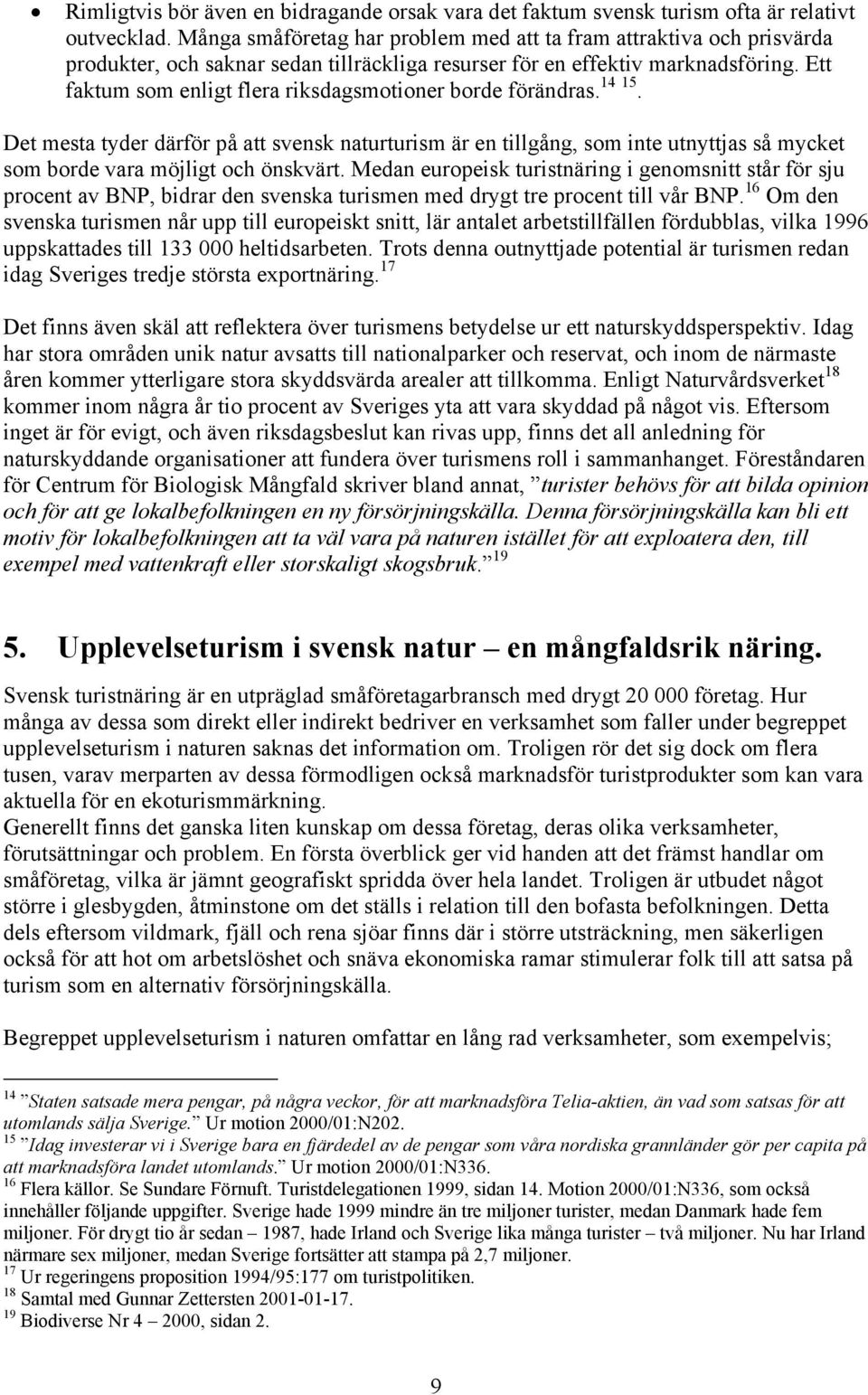 Ett faktum som enligt flera riksdagsmotioner borde förändras. 14 15. Det mesta tyder därför på att svensk naturturism är en tillgång, som inte utnyttjas så mycket som borde vara möjligt och önskvärt.