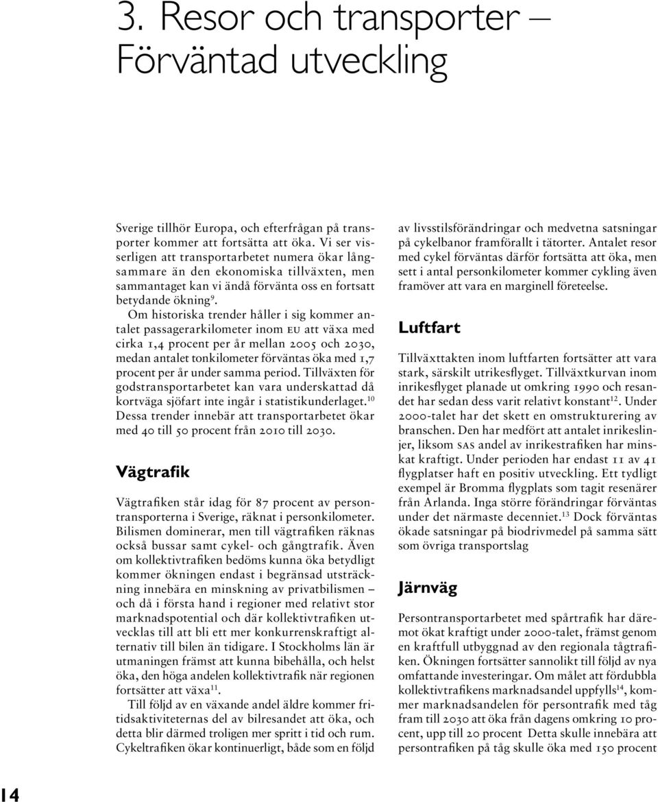 Om historiska trender håller i sig kommer antalet passagerarkilometer inom EU att växa med cirka 1,4 procent per år mellan 2005 och 2030, medan antalet tonkilometer förväntas öka med 1,7 procent per