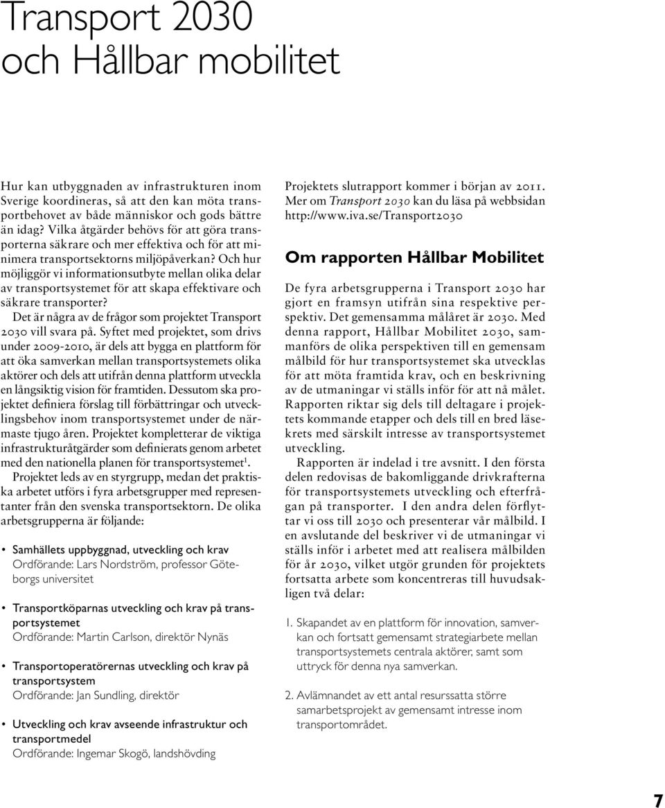 Och hur möjliggör vi informationsutbyte mellan olika delar av transportsystemet för att skapa effektivare och säkrare transporter? Det är några av de frågor som projektet Transport 2030 vill svara på.