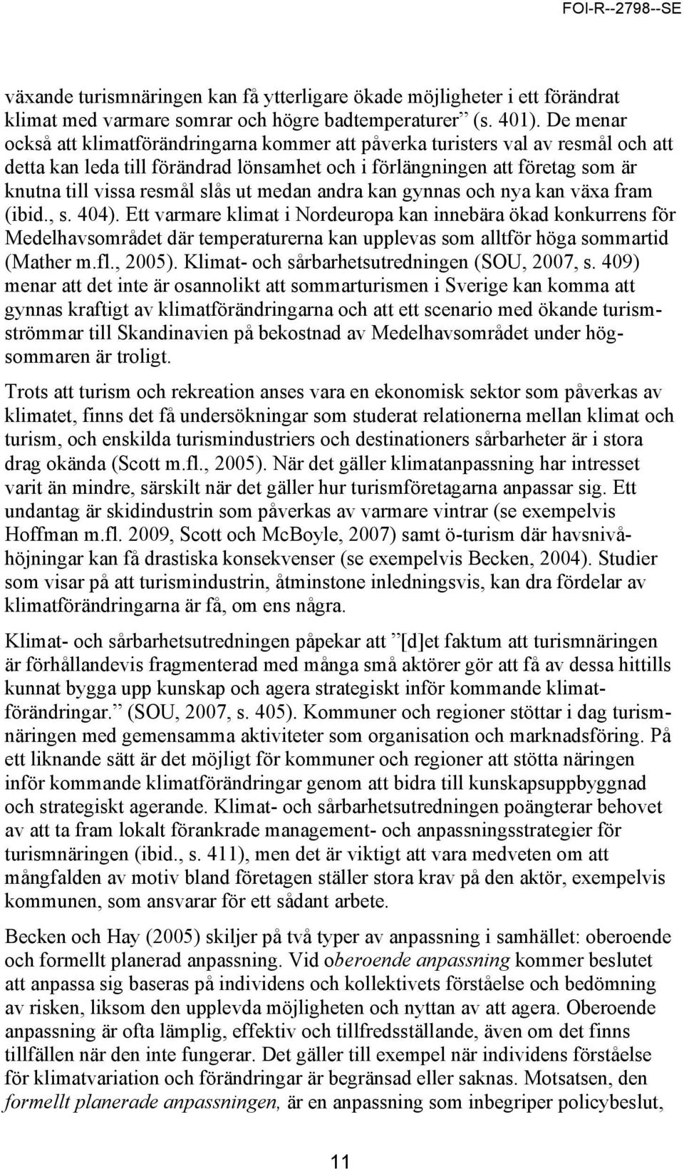 ut medan andra kan gynnas och nya kan växa fram (ibid., s. 404).