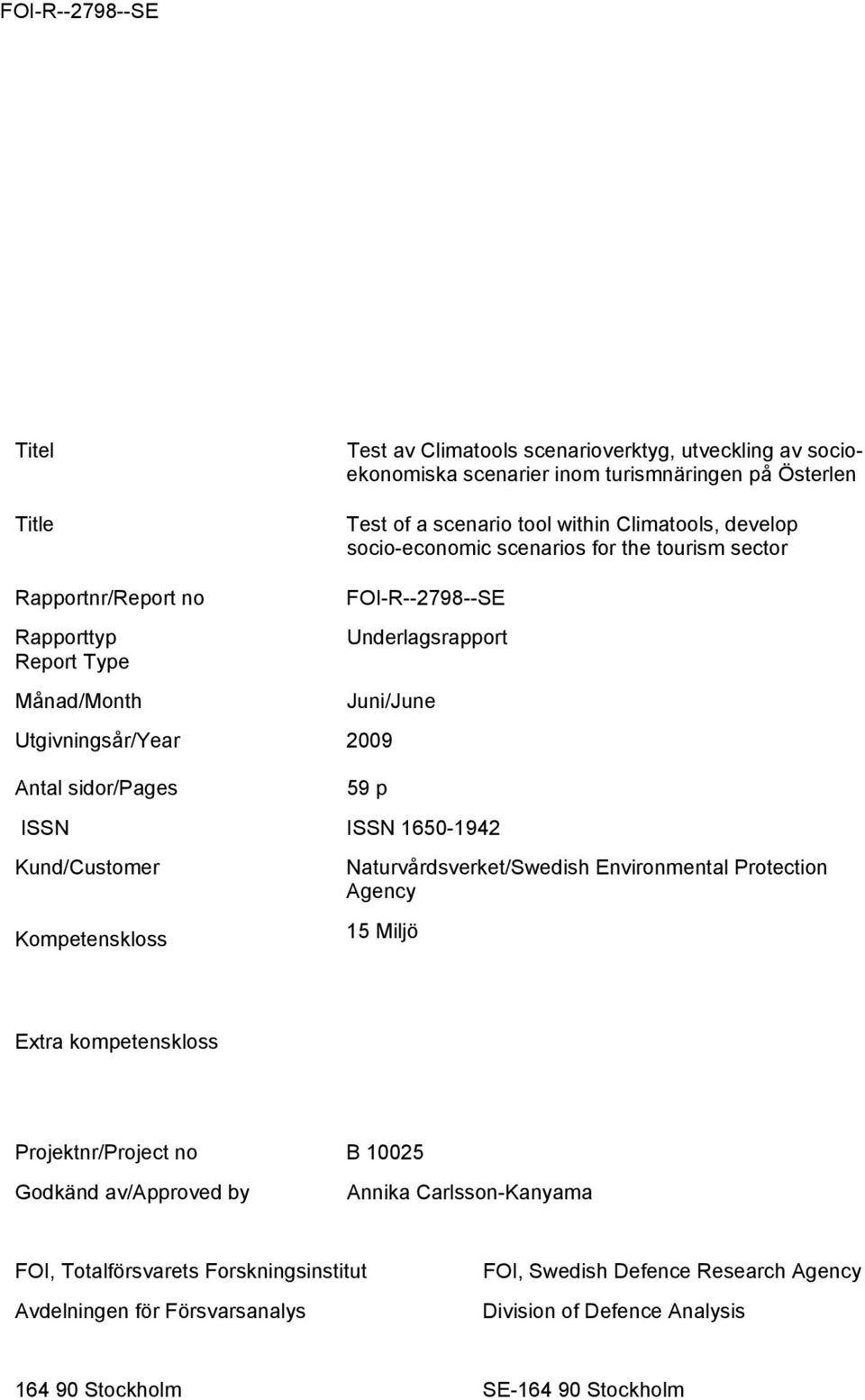 59 p ISSN ISSN 1650-1942 Kund/Customer Naturvårdsverket/Swedish Environmental Protection Agency Kompetenskloss 15 Miljö Extra kompetenskloss Projektnr/Project no B 10025 Godkänd